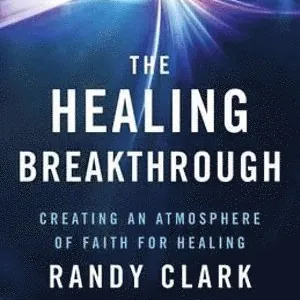 Healing Breakthrough - Creating an Atmosphere of Faith for Healing