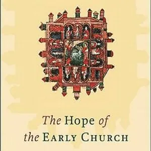 Hope of the Early Church - A Handbook of Patristic Eschatology