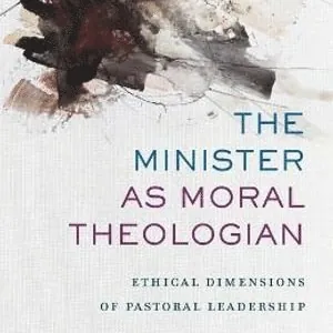 Minister as Moral Theologian - Ethical Dimensions of Pastoral Leadership
