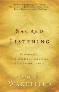 Sacred Listening - Discovering the Spiritual Exercises of Ignatius Loyola
