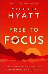 Free to Focus - A Total Productivity System to Achieve More by Doing Less