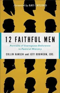 12 Faithful Men – Portraits of Courageous Endurance in Pastoral Ministry