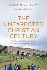 The Unexpected Christian Century – The Reversal and Transformation of Global Christianity, 1900–2000