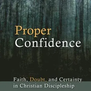 Proper Confidence: Faith, Doubt, and Certainty in Christian Discipleship