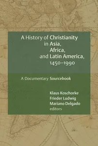 A History of Christianity in Asia, Africa, and Latin America, 1450-1990: A Documentary Sourcebook