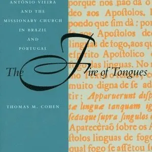 The Fire of Tongues: António Vieira and the Missionary Church in Brazil and Portugal