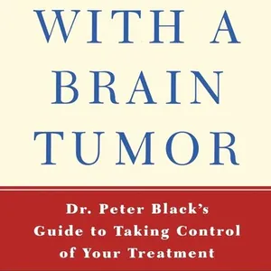 Living with a Brain Tumor: Dr. Peter Black's Guide to Taking Control of Your Treatment
