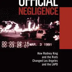 Official Negligence: How Rodney King and the Riots Changed Los Angeles and the LAPD