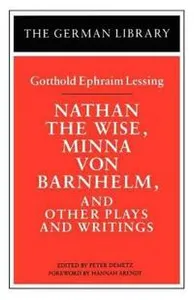 Nathan the Wise, Minna von Barnhelm, and Other Plays and Writings: Gotthold Ephraim Lessing