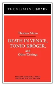 Death in Venice, Tonio Kroger, and Other Writings: Thomas Mann