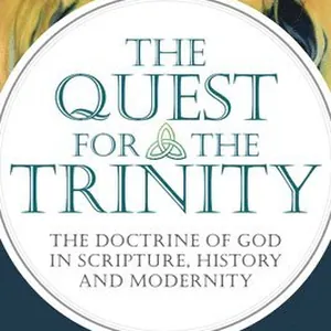 The Quest for the Trinity: The Doctrine of God in Scripture, History and Modernity