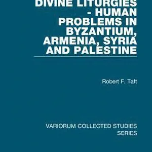 Divine Liturgies - Human Problems in Byzantium, Armenia, Syria and Palestine