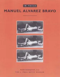 In Focus: Manuel Alvarez Bravo - Photographs From the J.Paul Getty Museum