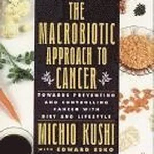 The Macrobiotic Approach to Cancer