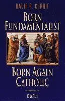 Born Fundamentalist, Born Again Catholic
