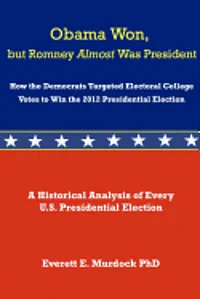 Obama Won, but Romney Almost Was President: How the Democrats Targeted Electoral College Votes to Win the 2012 Presidential Election