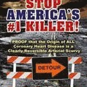 Stop America's #1 Killer!: Proof that the origin of all coronary heart disease is a clearly reversible arterial scurvy.