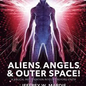 ALIENS, ANGELS & OUTER SPACE! A Biblical Investigation into Life Beyond Earth