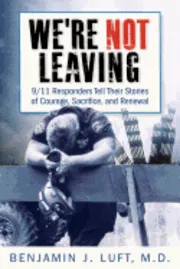 We're Not Leaving: 9/11 Responders Tell Their Stories of Courage, Sacrifice, and Renewal