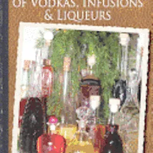 Home Production of Vodkas, Infusions & Liqueurs