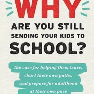 Why Are You Still Sending Your Kids to School?