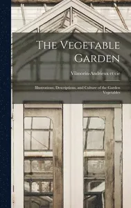 Vegetable Garden; Illustrations, Descriptions, and Culture of the Garden Vegetables