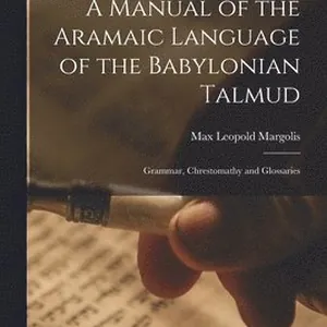 Manual of the Aramaic Language of the Babylonian Talmud; Grammar, Chrestomathy and Glossaries