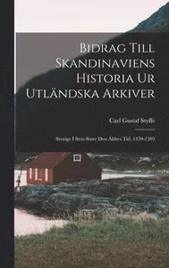 Bidrag Till Skandinaviens Historia Ur Utländska Arkiver