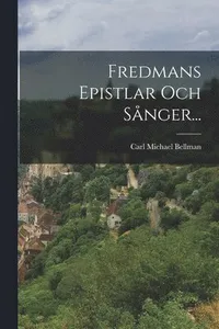 Fredmans Epistlar Och Sånger...