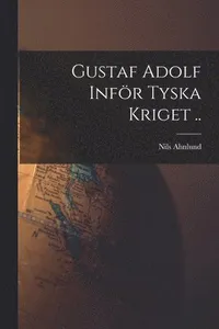 Gustaf Adolf Inför Tyska Kriget ..