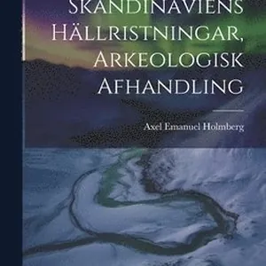 Skandinaviens Hällristningar, Arkeologisk Afhandling