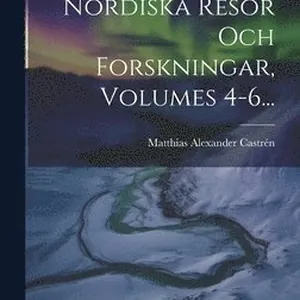 Nordiska Resor Och Forskningar, Volumes 4-6...
