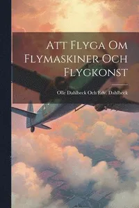 Att Flyga Om Flymaskiner Och Flygkonst