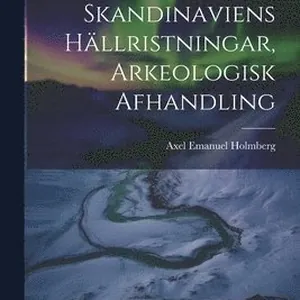 Skandinaviens Hällristningar, Arkeologisk Afhandling