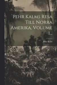 Pehr Kalms Resa Till Norra Amerika, Volume 1...