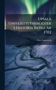 Upsala Universitetsbiblioteks Historia Intill Ar 1702
