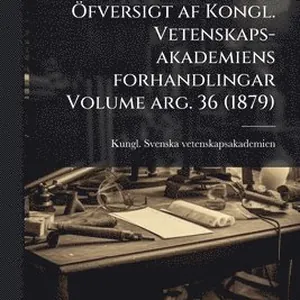 Ã-fversigt af Kongl. Vetenskaps-akademiens forhandlingar Volume arg. 36 (1879)