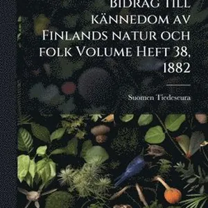 Bidrag till kännedom av Finlands natur och folk Volume Heft 38, 1882