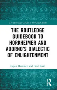 The Routledge Guidebook to Horkheimer and Adorno’s Dialectic of Enlightenment