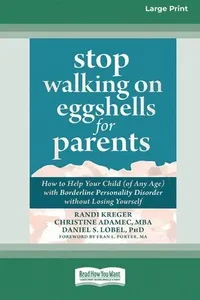 Stop Walking on Eggshells for Parents: How to Help Your Child (of Any Age) with Borderline Personality Disorder without Losing Yourself (Large Print 1