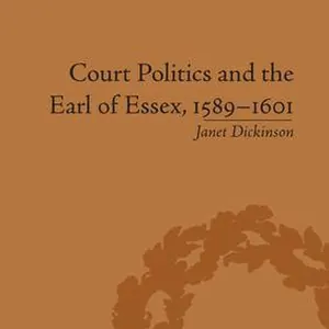 Court Politics and the Earl of Essex, 1589-1601