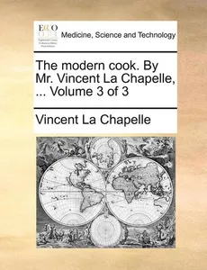 Modern Cook. by Mr. Vincent La Chapelle, ... Volume 3 of 3