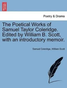 Poetical Works of Samuel Taylor Coleridge. Edited by William B. Scott, with an Introductory Memoir.