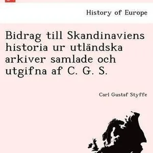 Bidrag till Skandinaviens historia ur utla?ndska arkiver samlade och utgifna af C. G. S.