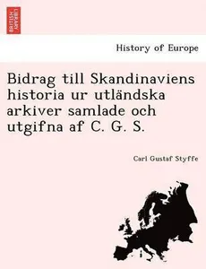 Bidrag till Skandinaviens historia ur utla?ndska arkiver samlade och utgifna af C. G. S.