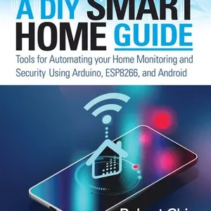 DIY Smart Home Guide: Tools for Automating Your Home Monitoring and Security Using Arduino, ESP8266, and Android