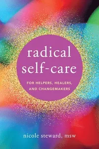 Radical Self-Care for Helpers, Healers, and Changemakers