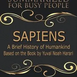 Sapiens ? Summarized for Busy People: A Brief History of Humankind: Based on the Book by Yuval Noah Harari