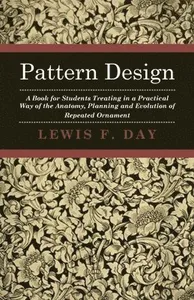 Pattern Design - A Book For Students Treating In A Practical Way Of The Anatomy - Planning & Evolution Of Repeated Ornament