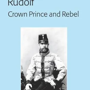 Rudolf. Crown Prince and Rebel
